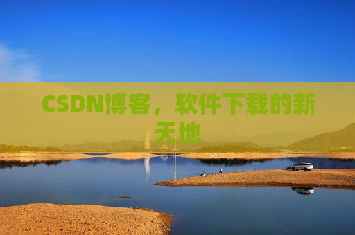 CSDN博客，软件下载的新天地