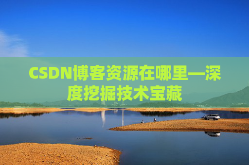 CSDN博客资源在哪里—深度挖掘技术宝藏